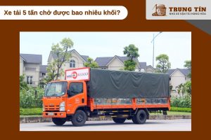 Tìm hiểu xe tải 5 tấn chở được bao nhiêu khối?