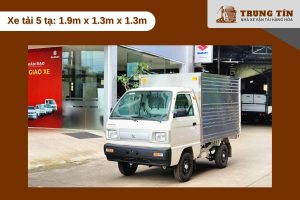 Xe tải 5 tạ: Kích thước thùng: 1.9m x 1.3m x 1.3m