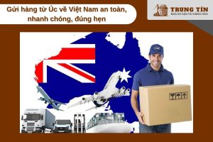 Dịch vụ vận chuyển hàng từ Úc về Việt Nam an toàn, nhanh chóng, đúng hẹn