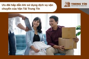 Ưu đãi hấp dẫn khi sử dụng dịch vụ vận chuyển của Vận Tải Trung Tín