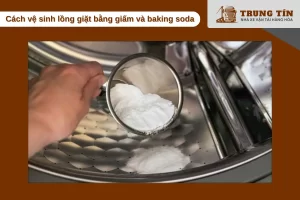 Vệ sinh lồng giặt bằng giấm và baking soda giúp khử khuẩn hiệu quả