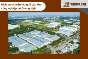 Vận chuyển hàng vào các khu công nghiệp lớn tại Quảng Ngãi an toàn đúng hẹn