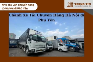 Vận chuyển hàng từ Hà Nội đi Phú Yên nhanh, uy tín, tiết kiệm chi phí