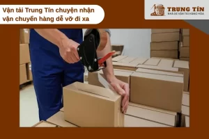 Vận Tải Trung Tín chuyên vận chuyển hàng dễ vỡ an toàn, đúng kỹ thuật toàn quốc.