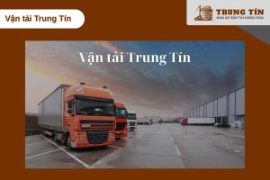 Vận tải Trung Tín chuyên trung chuyển hàng nhanh, hỗ trợ tận nơi uy tín