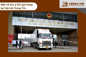 Lưu ý quan trọng khi gửi hàng Hà Nội Lào Cai tại Vận tải Trung Tín